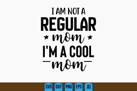 I Am Not a Regular Mom, I’m a Cool Mom