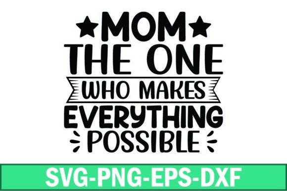 Mom: The One Who Makes Everything Possible